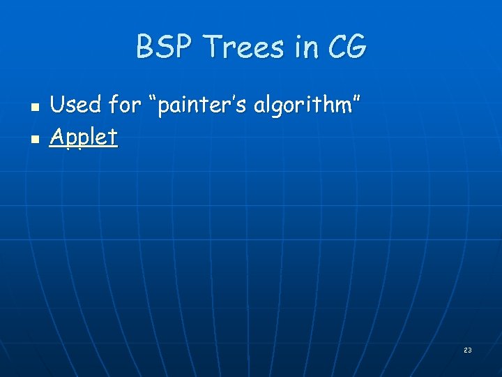 BSP Trees in CG n n Used for “painter’s algorithm” Applet 23 