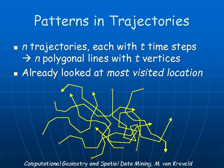 Patterns in Trajectories n n n trajectories, each with t time steps n polygonal