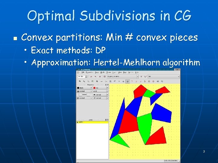 Optimal Subdivisions in CG n Convex partitions: Min # convex pieces • • Exact
