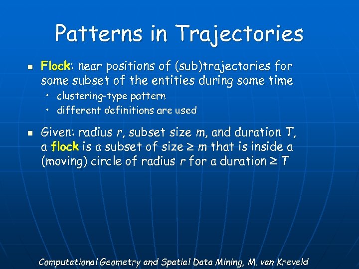 Patterns in Trajectories n Flock: near positions of (sub)trajectories for some subset of the