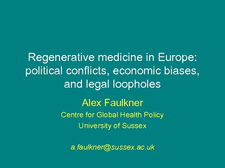 Regenerative medicine in Europe: political conflicts, economic biases, and legal loopholes Alex Faulkner Centre