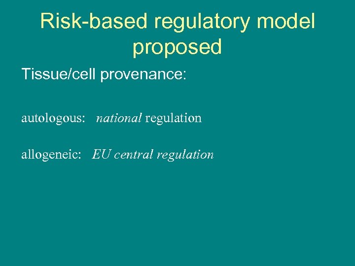 Risk-based regulatory model proposed Tissue/cell provenance: autologous: national regulation allogeneic: EU central regulation 