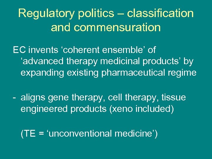 Regulatory politics – classification and commensuration EC invents ‘coherent ensemble’ of ‘advanced therapy medicinal