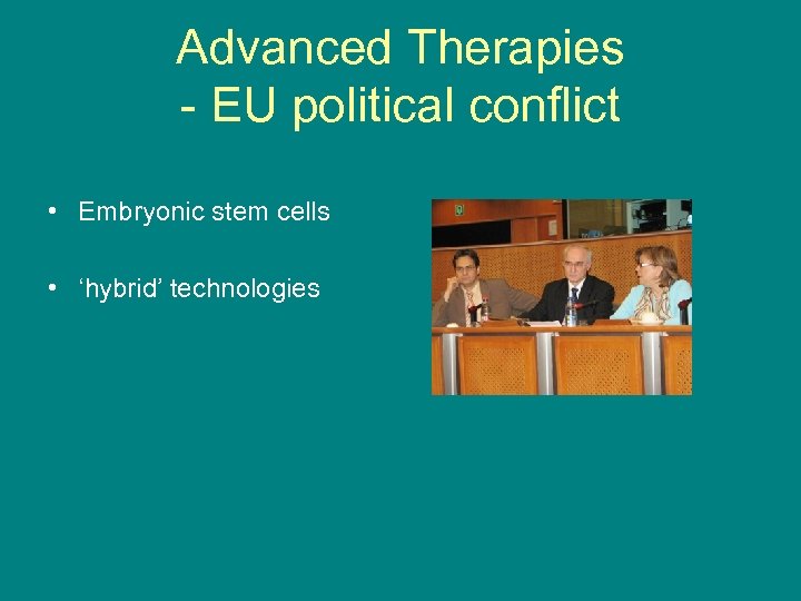 Advanced Therapies - EU political conflict • Embryonic stem cells • ‘hybrid’ technologies 