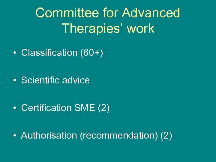 Committee for Advanced Therapies’ work • Classification (60+) • Scientific advice • Certification SME