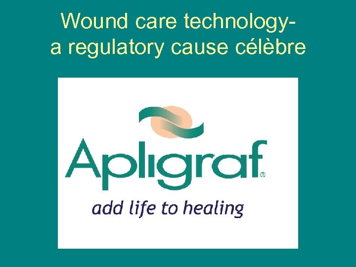 Wound care technology- a regulatory cause célèbre 