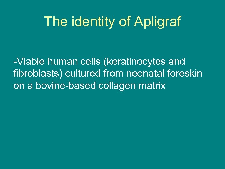 The identity of Apligraf -Viable human cells (keratinocytes and fibroblasts) cultured from neonatal foreskin