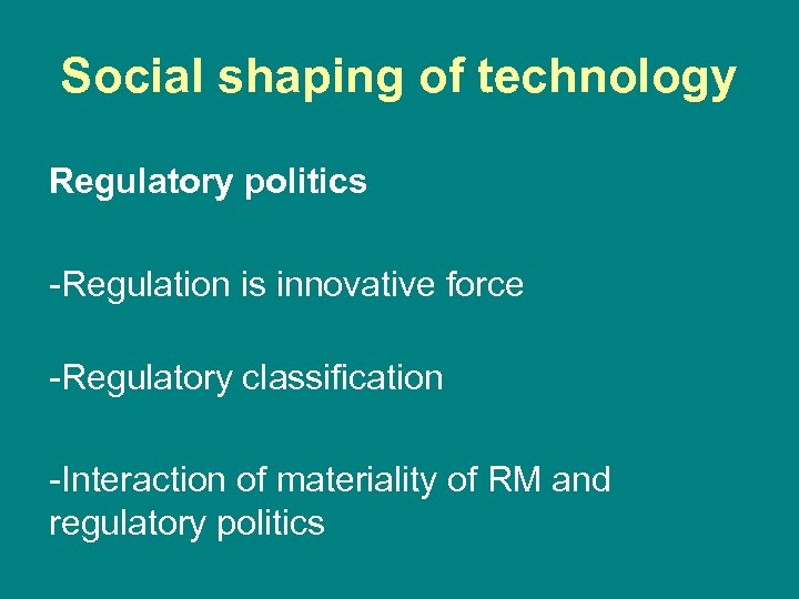 Social shaping of technology Regulatory politics -Regulation is innovative force -Regulatory classification -Interaction of