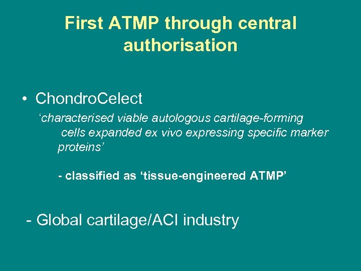 First ATMP through central authorisation • Chondro. Celect ‘characterised viable autologous cartilage-forming cells expanded