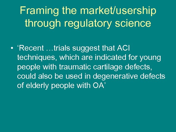 Framing the market/usership through regulatory science • ‘Recent …trials suggest that ACI techniques, which