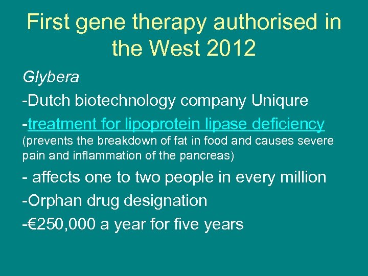 First gene therapy authorised in the West 2012 Glybera -Dutch biotechnology company Uniqure -treatment