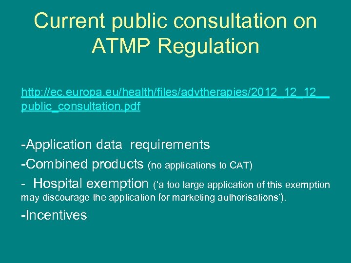 Current public consultation on ATMP Regulation http: //ec. europa. eu/health/files/advtherapies/2012_12_12__ public_consultation. pdf -Application data