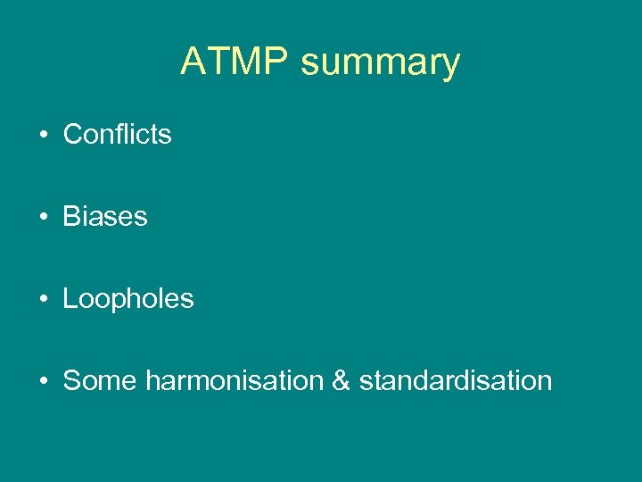 ATMP summary • Conflicts • Biases • Loopholes • Some harmonisation & standardisation 