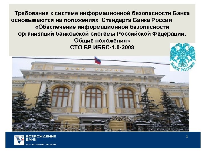 Требования к системе информационной безопасности Банка основываются на положениях Стандарта Банка России «Обеспечение информационной