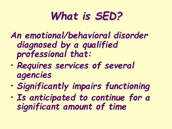 What is SED? An emotional/behavioral disorder diagnosed by a qualified professional that: • Requires