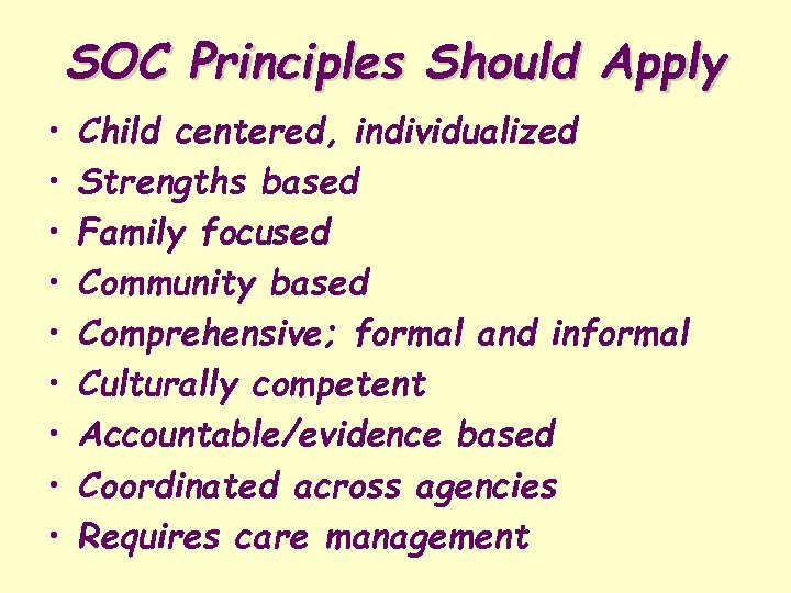 SOC Principles Should Apply • • • Child centered, individualized Strengths based Family focused