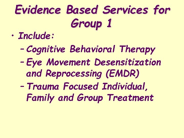 Evidence Based Services for Group 1 • Include: – Cognitive Behavioral Therapy – Eye