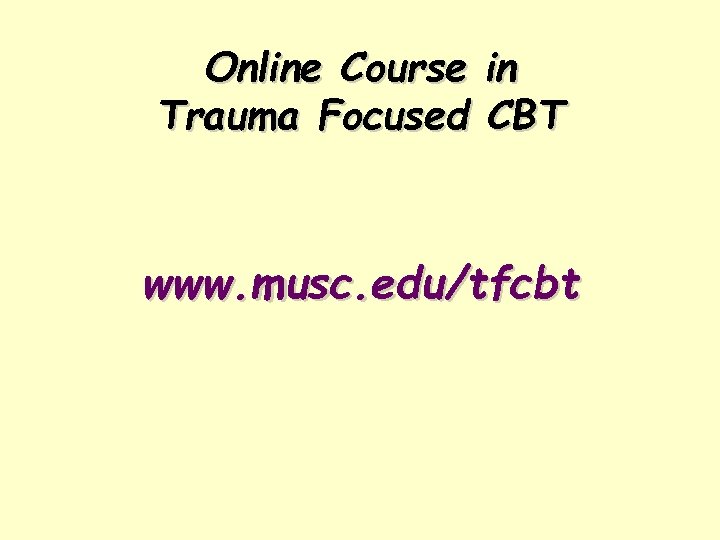 Online Course in Trauma Focused CBT www. musc. edu/tfcbt 