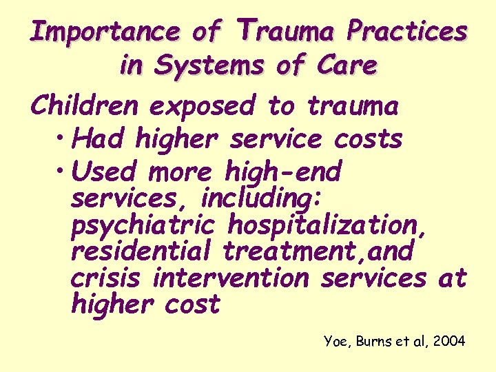 Importance of Trauma Practices in Systems of Care Children exposed to trauma • Had
