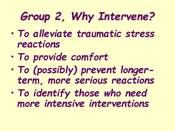 Group 2, Why Intervene? • To alleviate traumatic stress reactions • To provide comfort