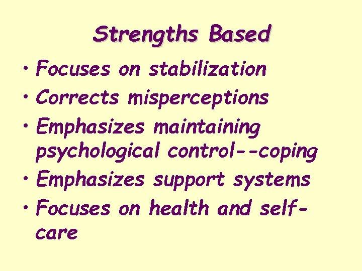 Strengths Based • Focuses on stabilization • Corrects misperceptions • Emphasizes maintaining psychological control--coping