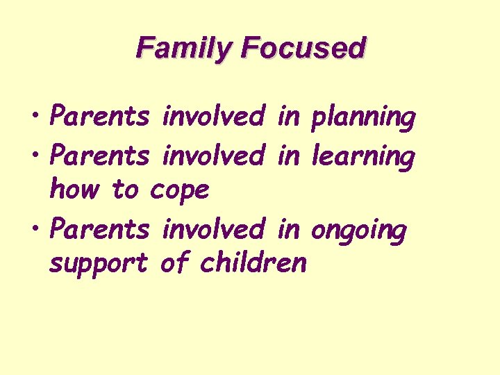 Family Focused • Parents involved in planning • Parents involved in learning how to