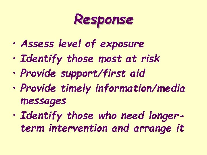 Response • • Assess level of exposure Identify those most at risk Provide support/first