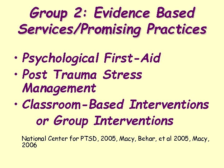 Group 2: Evidence Based Services/Promising Practices • Psychological First-Aid • Post Trauma Stress Management