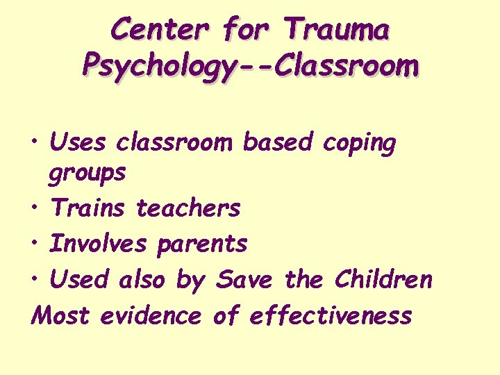 Center for Trauma Psychology--Classroom • Uses classroom based coping groups • Trains teachers •