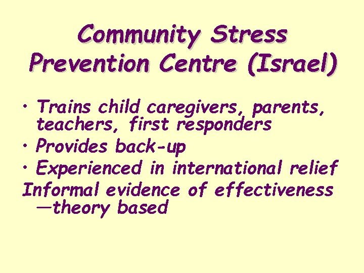 Community Stress Prevention Centre (Israel) • Trains child caregivers, parents, teachers, first responders •