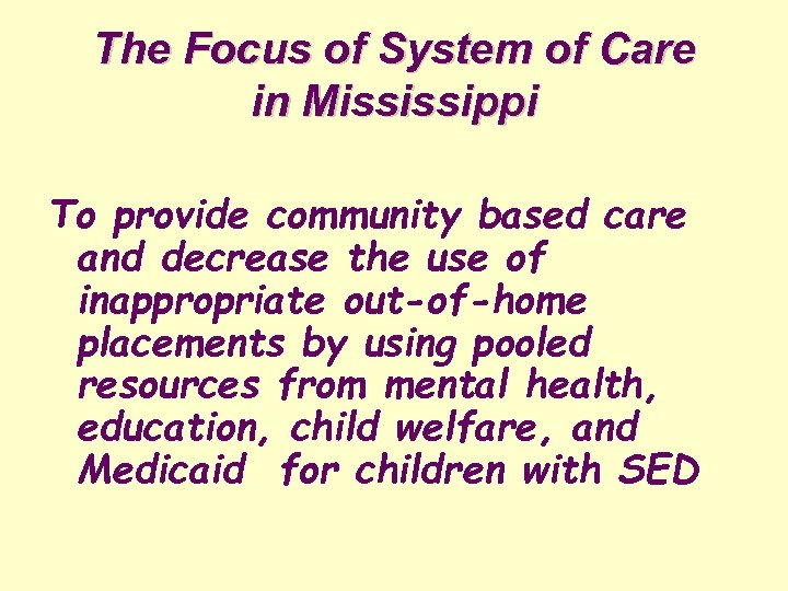 The Focus of System of Care in Mississippi To provide community based care and
