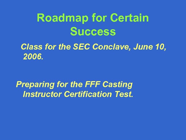 Roadmap for Certain Success Class for the SEC Conclave, June 10, 2006. Preparing for