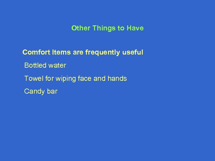 Other Things to Have Comfort Items are frequently useful Bottled water Towel for wiping