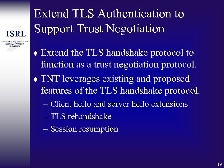 Extend TLS Authentication to Support Trust Negotiation ¨ Extend the TLS handshake protocol to