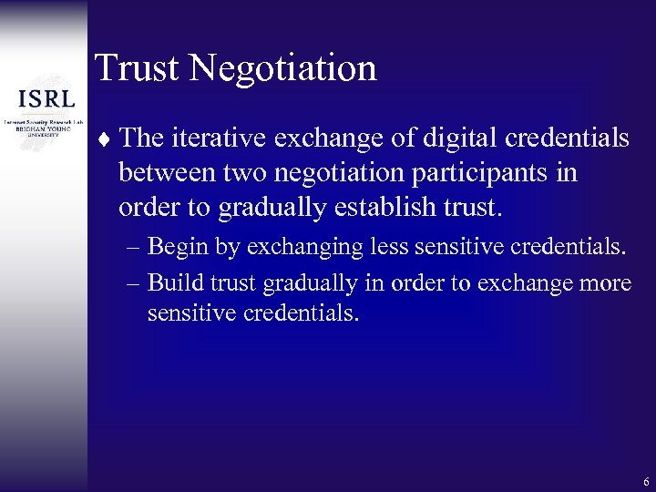 Trust Negotiation ¨ The iterative exchange of digital credentials between two negotiation participants in