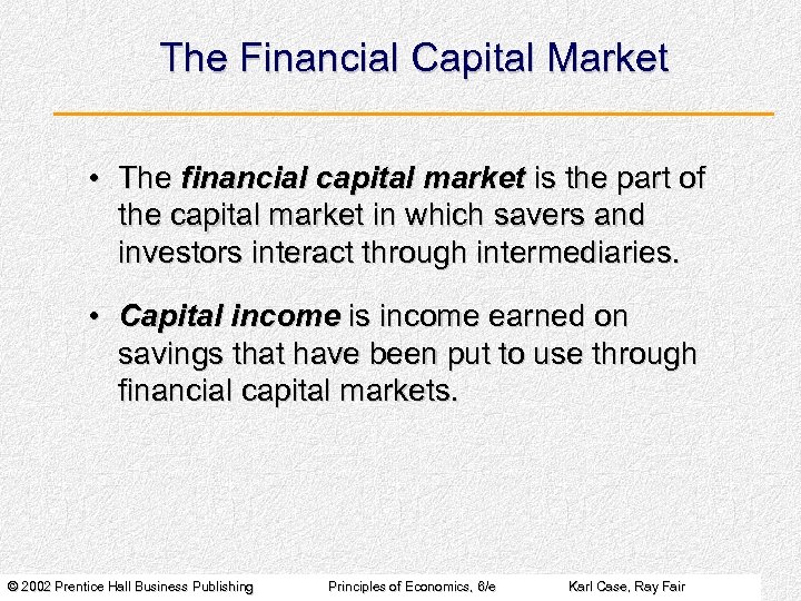 The Financial Capital Market • The financial capital market is the part of the