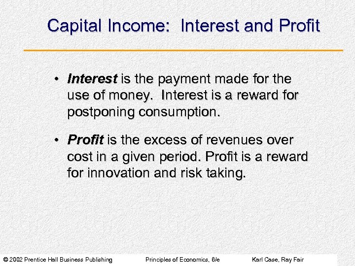 Capital Income: Interest and Profit • Interest is the payment made for the use
