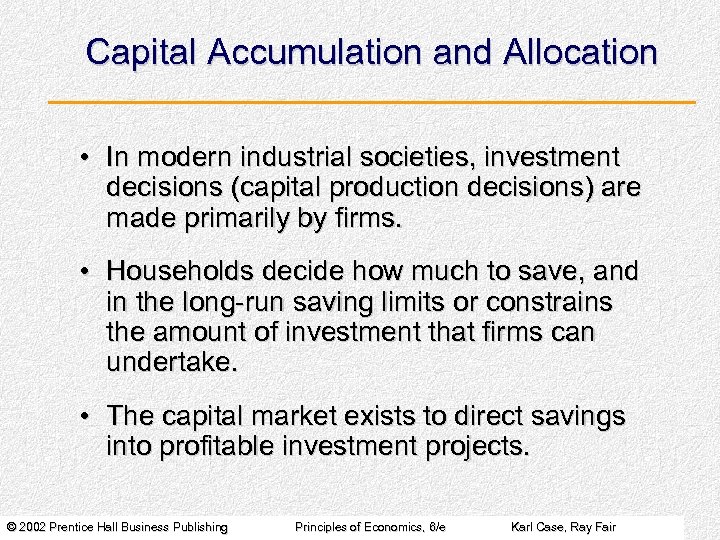 Capital Accumulation and Allocation • In modern industrial societies, investment decisions (capital production decisions)