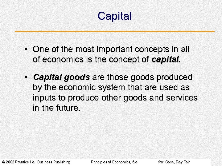 Capital • One of the most important concepts in all of economics is the
