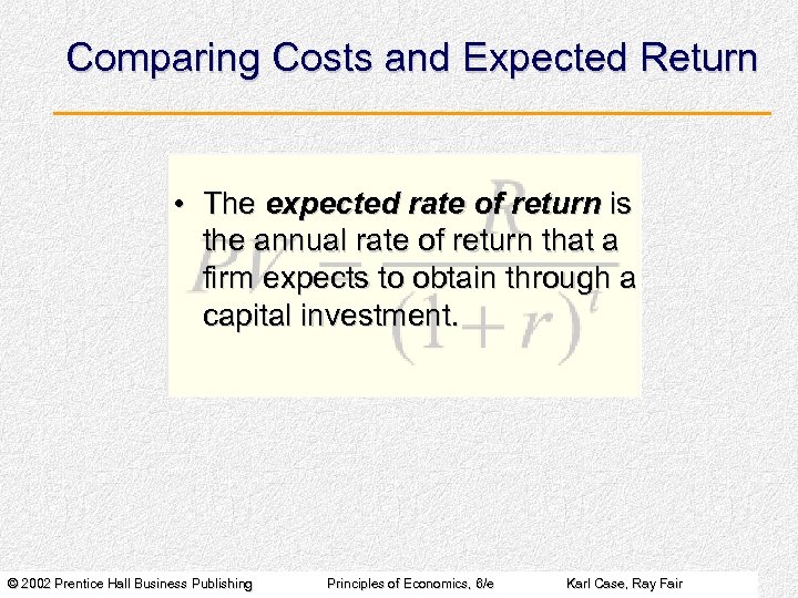 Comparing Costs and Expected Return • The expected rate of return is the annual