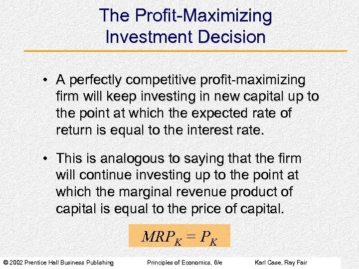 The Profit-Maximizing Investment Decision • A perfectly competitive profit-maximizing firm will keep investing in