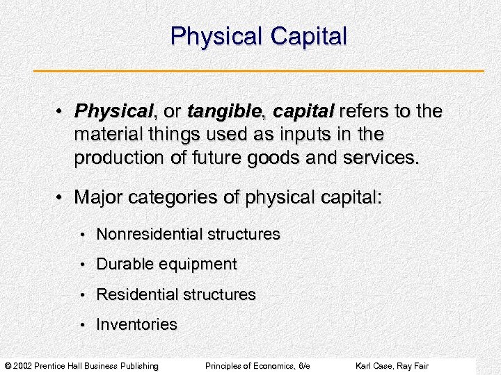Physical Capital • Physical, or tangible, capital refers to the material things used as
