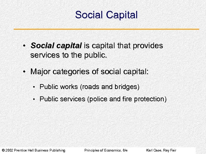 Social Capital • Social capital is capital that provides services to the public. •