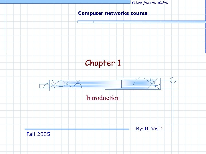 Olum-fonoon Babol Computer networks course Chapter 1 Introduction Fall 2005 By: H. Veisi 