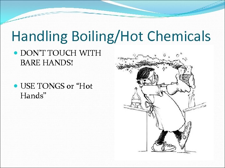 Handling Boiling/Hot Chemicals DON’T TOUCH WITH BARE HANDS! USE TONGS or “Hot Hands” 