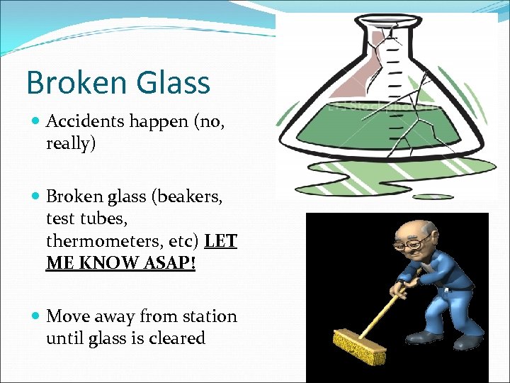 Broken Glass Accidents happen (no, really) Broken glass (beakers, test tubes, thermometers, etc) LET
