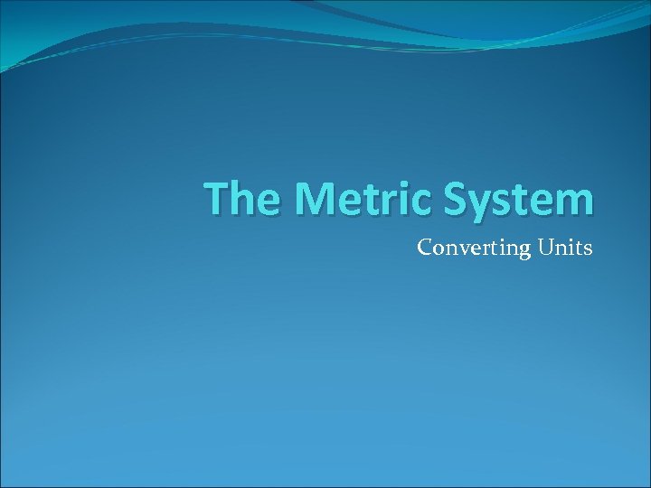 The Metric System Converting Units 