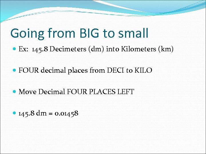 Going from BIG to small Ex: 145. 8 Decimeters (dm) into Kilometers (km) FOUR