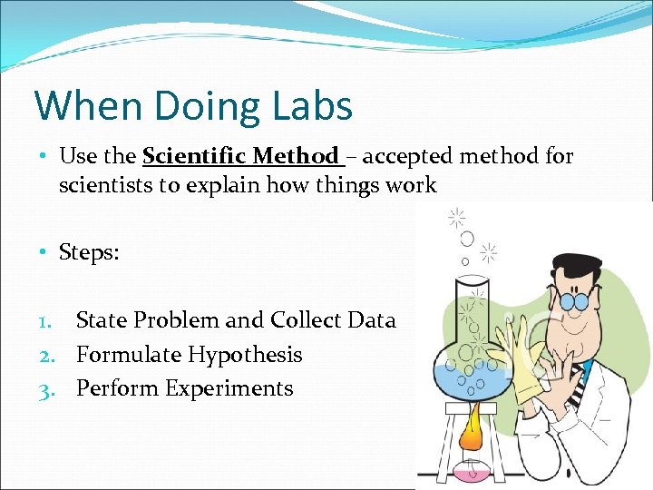 When Doing Labs • Use the Scientific Method – accepted method for scientists to