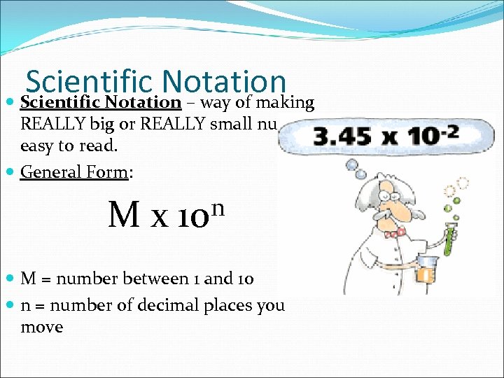 Scientific Notation – way of making REALLY big or REALLY small numbers easy to